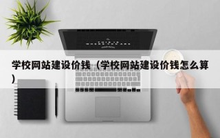 海盐学校网站建设价钱（学校网站建设价钱怎么算）